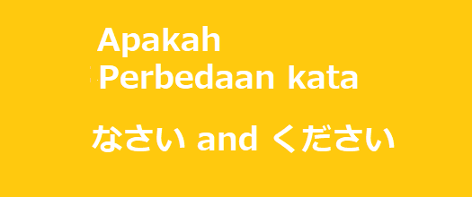 Apa sih perbedaan NASAI なさい dan KUDASAI ください?