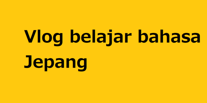 Vlog belajar bahasa Jepang