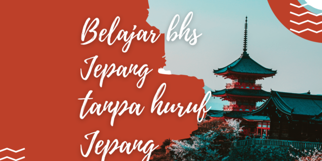 Cara belajar bahasa Jepang bagi yang tidak bisa huruf Jepang