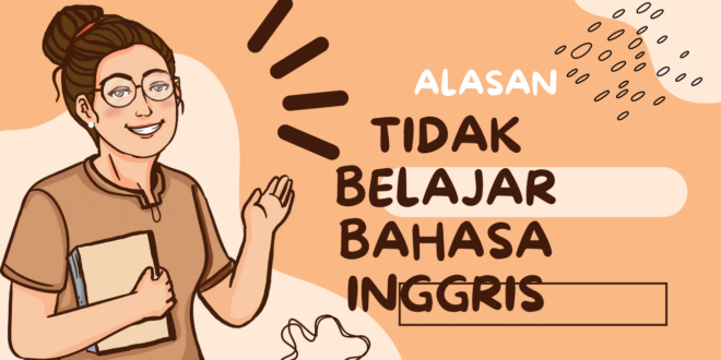 Alasan tidak Belajar bahasa Inggris